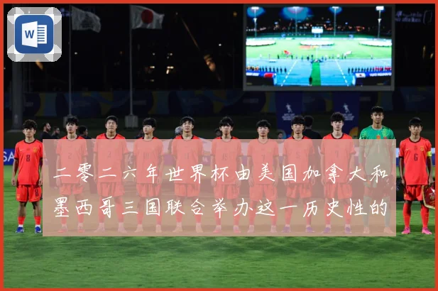 二零二六年世界杯由美国加拿大和墨西哥三国联合举办这一历史性的赛事前瞻-深度解析