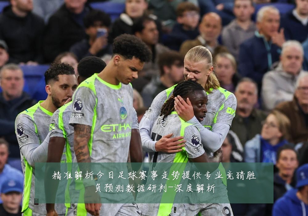 精准解析今日足球赛事走势提供专业竞猜胜负预测数据研判-深度解析