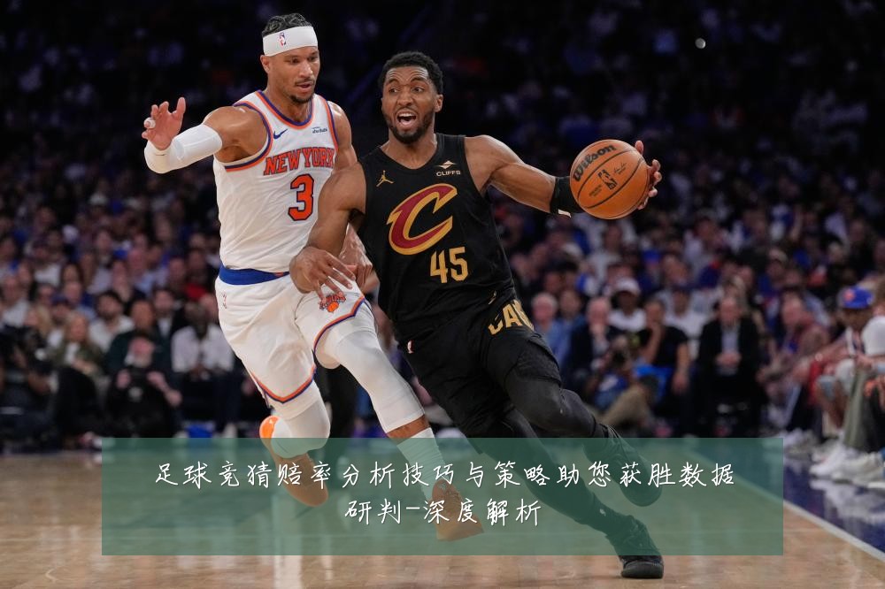 足球竞猜赔率分析技巧与策略助您获胜数据研判-深度解析